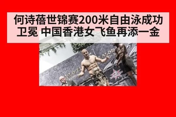 何诗蓓世锦赛200米自由泳成功卫冕 中国香港女飞鱼再添一金
